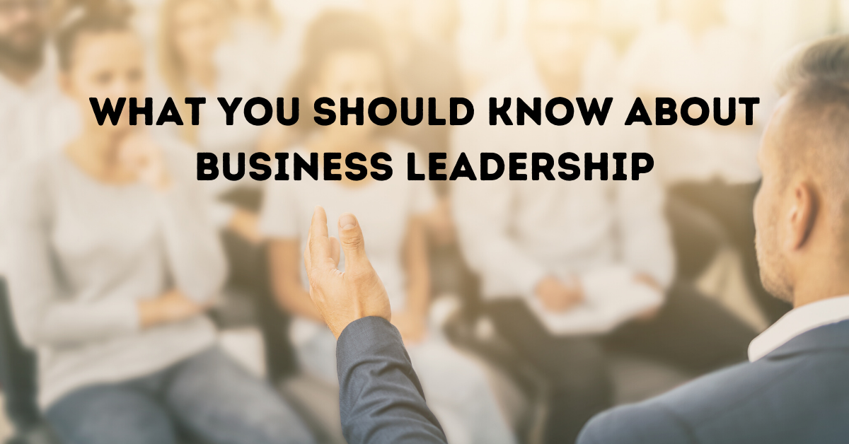 What You Should Know About Business Leadership